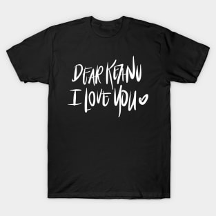 Dear Keanu I love You - White T-Shirt